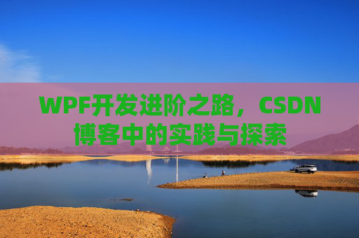 WPF开发进阶之路，CSDN博客中的实践与探索
